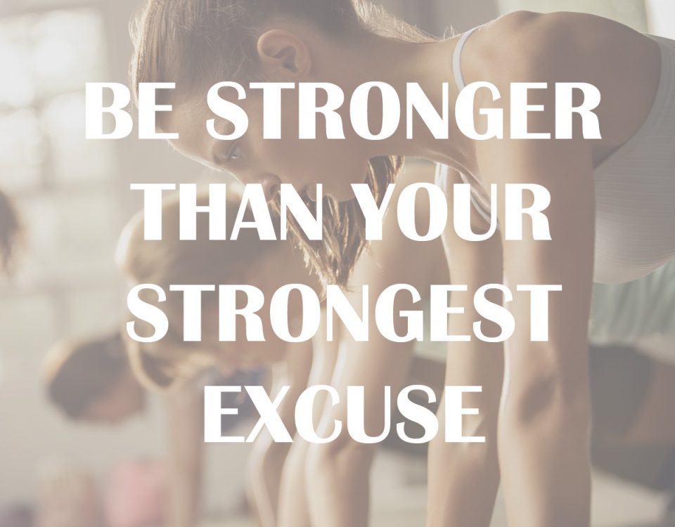 Be stronger than your strongest excuse