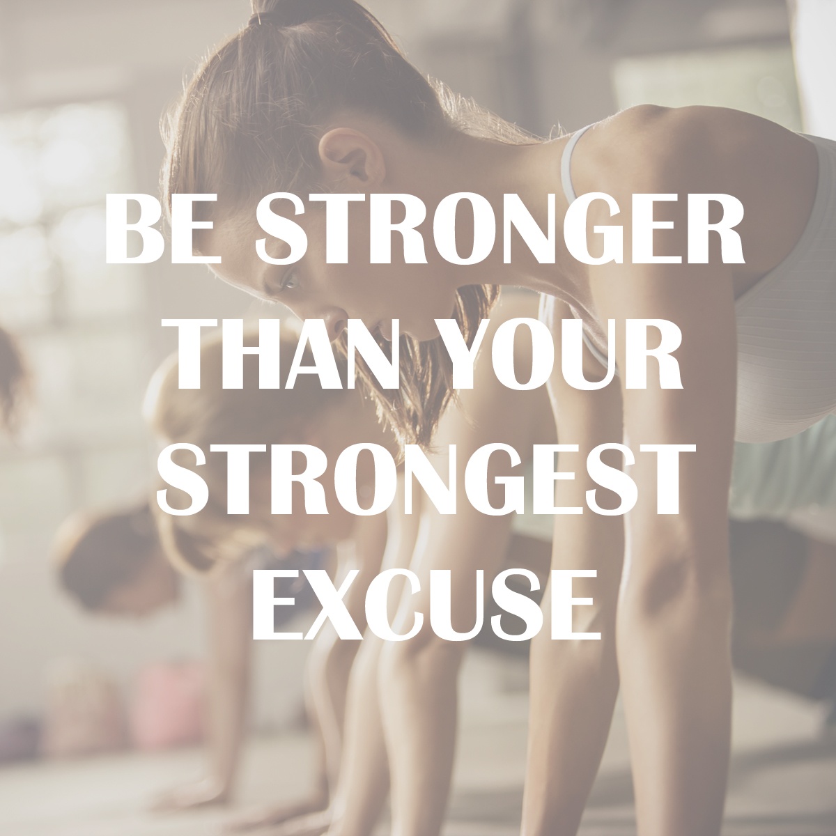 Be stronger than your strongest excuse