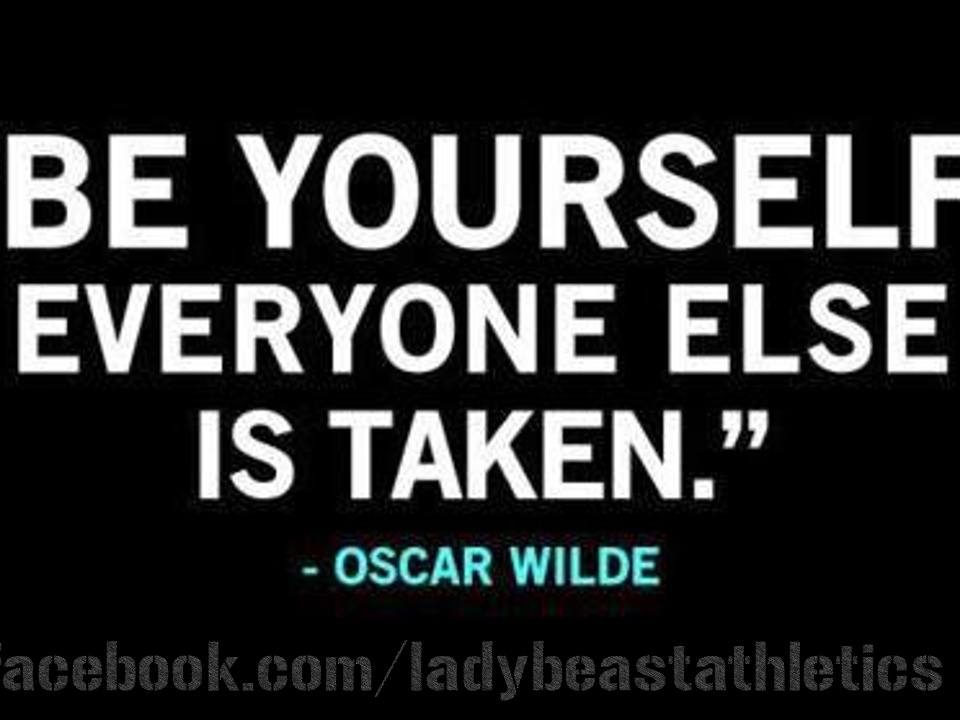 Be yourself everyone else is taken