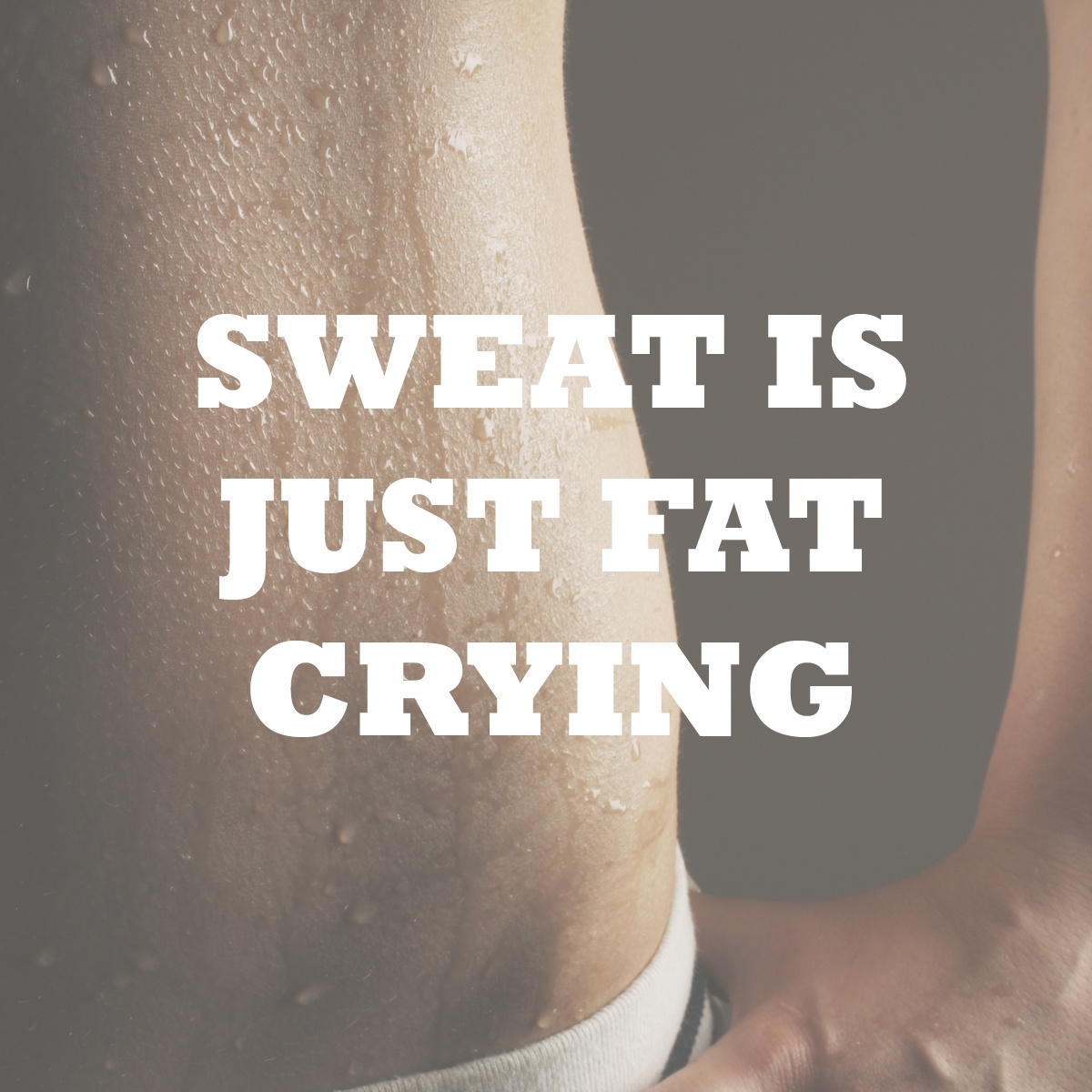 sweat is just fat crying